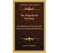 The Magnificent Potential: Self-Realization Through Self-Expression And Understanding