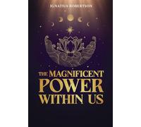 The Magnificent Power Within Us: Unlocking the Subconscious Mind and the Power of Intrinsic Potential
