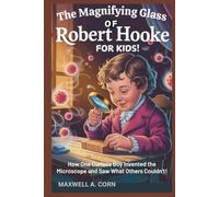 The Magnifying Glass of Robert Hooke - For Kids!: How One Curious Boy Invented the Microscope and Saw What Others Couldn’t! (INSPIRING HISTORY FOR KIDS)