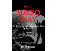 The Mago Way: Re-discovering Mago, the Great Goddess from East Asia: Volume 1