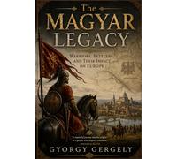 The Magyar Legacy: Warriors, Settlers, and Their Impact on Europe