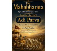 The Mahabharata By Krishna-Dwaipayana Vyasa Book One - Part 2 of 2 Adi Parva Sections CXXI - CCXXXVI In Plain English