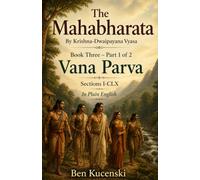 The Mahabharata By Krishna-Dwaipayana Vyasa Book Three - Part 1 of 2 Vana Parva Sections I-CLX In Plain English