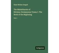 The Mahabharata of Khrisna-Dwaipayana Vyasa; I. The Book of the Beginning: Vol. I