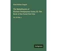 The Mahabharata of Khrisna-Dwaipayana Vyasa; III. The Book of the Forest Part One: Vol. III Part. 1