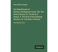 The Mahabharata of Khrisna-Dwaipayana Vyasa; VIII. The Book of Karna, IX. The Book of Shalya, X. The Book of the Sleeping Warriors, XI. The Book of Women: Vol. VIII, IX, X, XI