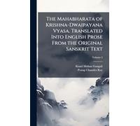 The Mahabharata of Krishna-Dwaipayana Vyasa. Translated Into English Prose From the Original Sanskrit Text