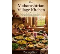 The Maharashtrian Village Kitchen: Authentic Traditional Recipes from the Heart of Rural Maharashtra