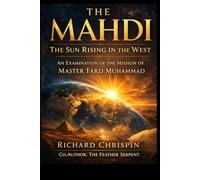 The Mahdi: The Sun Rising in the West: An Examination of the Mission of Master Fard Muhammad