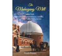 The Mahogany Mill: James Lick - A Novel Biography of Adventure, Ambition, and a Life That Reached for the Stars