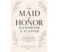 The Maid of Honor Handbook & Planner: A Step-by-Step Guide to the Bridal Shower, Bachelorette Party, Wedding Speech & Big Day