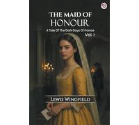 The Maid Of Honour A Tale Of The Dark Days Of France Vol. I