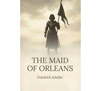 The Maid Of Orleans: A Tragedy