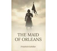 The Maid Of Orleans: A Tragedy
