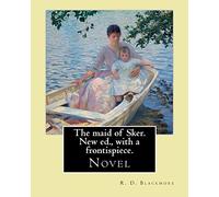 The maid of Sker. New ed., with a frontispiece. By: R. D. Blackmore: Blackmore considered The Maid of Sker to be his best novel.The Maid of Sker is ... is told by Davy Llewellyn, an old fisherman.