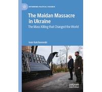 The Maidan Massacre in Ukraine: The Mass Killing that Changed the World (Rethinking Political Violence)
