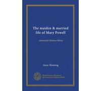 The maiden & married life of Mary Powell: afterwards Mistress Milton