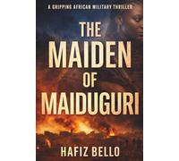 The Maiden of Maiduguri: A Female Spy Thriller from Sambisa to Lake Chad - Trauma, Memory, and Survival Against Boko Haram