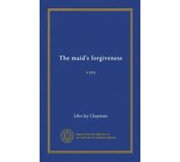 The maid's forgiveness: a play