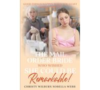 The Mail Order Bride Who Wished She Could Be Remarkable!: Good things happen when you least expect them to!