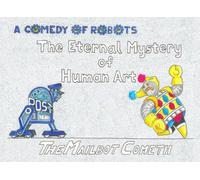 The Mailbot Cometh: A Comedy of Robots: The Eternal Mystery of Human Art, Act I