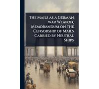 The Mails as a German war Weapon, Memorandum on the Censorship of Mails Carried by Neutral Ships