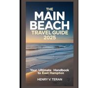 The Main Beach Travel Guide 2025: Your Ultimate Handbook to East Hampton (BeachBound Journeys: The World’s Most Enchanting Coastal Escapes)