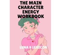 The Main Character Energy Workbook: A Guided Journal for Women Ready to Reclaim Their Identity, Own Their Story, and Live as the Protagonist of Their Own Life (Luna & Lexicon Workbooks)