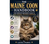 THE MAINE COON HANDBOOK: The Complete Beginner’s Guide to Care, Feeding, Training & Grooming