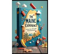 The Maine Experience A Journey Through Vacationland: Exploring America's Northeastern Corner From Coastal Gems to Mountain Peaks. Adventures in the Pine Tree State. Beyond Acadia Hidden Treasures.