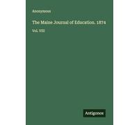 The Maine Journal of Education. 1874: Vol. VIII