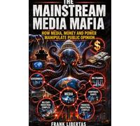 The Mainstream Media Mafia:: How media, money and power manipulate public opinion