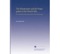 The Maintenance and the Propagation of the Church Idea: The Peculiar Work of the American Church in the Twentieth Century,