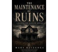 The Maintenance of Ruins: A manual for Haunted Houses