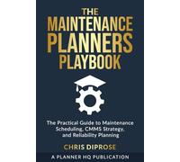 The Maintenance Planners Playbook: The Practical Guide to Maintenance Scheduling, CMMS Strategy, and Reliability Planning