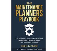 The Maintenance Planners Playbook: The Practical Guide to Maintenance Scheduling, CMMS Strategy, and Reliability Planning
