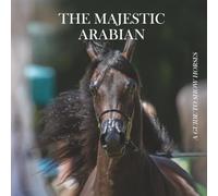 The Majestic Arabian: A Guide to Show Horses