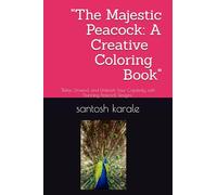 "The Majestic Peacock: A Creative Coloring Book": "Relax, Unwind, and Unleash Your Creativity with Stunning Peacock Designs"