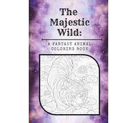 The Majestic Wild: A Fantasy Animal Coloring Book