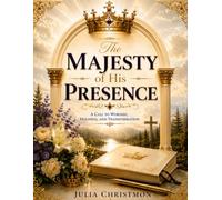 The Majesty of His Presence: A Call to Worship, Holiness, and Transformation