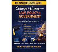 The Major Decision - College & Career: Law, Policy, and Government 2026: Choose a College Major for Careers in Law, Government, Political Science, International Relations, Public Administration