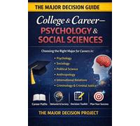The Major Decision - College & Career: Psychology & Social Sciences 2026: How to Choose a College Major in Psychology, Sociology, Political Science, Anthropology, International Relations, Criminology