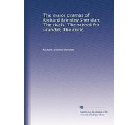 The major dramas of Richard Brinsley Sheridan: The rivals; The school for scandal; The critic.