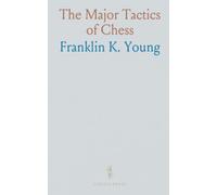 The Major Tactics of Chess: A Treatise on Evolutions; The Proper Employment of the Forces in Strategic, Tactical, and Logistic Planes