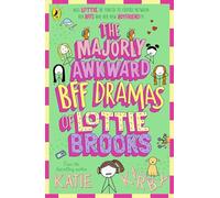 The Majorly Awkward BFF Dramas of Lottie Brooks: 6