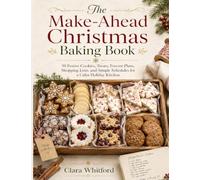 The Make-Ahead Christmas Baking Book: 50 Festive Cookies, Treats, Freezer Plans, Shopping Lists, and Simple Schedules for a Calm Holiday Kitchen