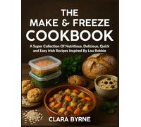 The Make & Freeze Cookbook: A Super Collection Of Nutritious, Delicious, Quick and Easy Irish Recipes