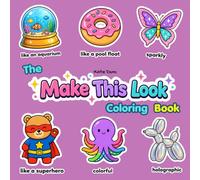 The Make This Look Coloring Book: Filled with Fun and Creative Prompts to Turn Objects into Surprising New Designs