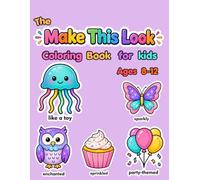 The Make This Look Coloring Book: Simple Prompts for Kids ages 8-12 to Turn Everyday Objects into Creative New Designs