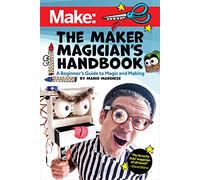 The Maker Magician's Handbook: A Beginner's Guide to Magic + Making